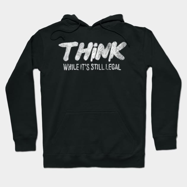 Think While It’s Still Legal Hoodie by BellyWise